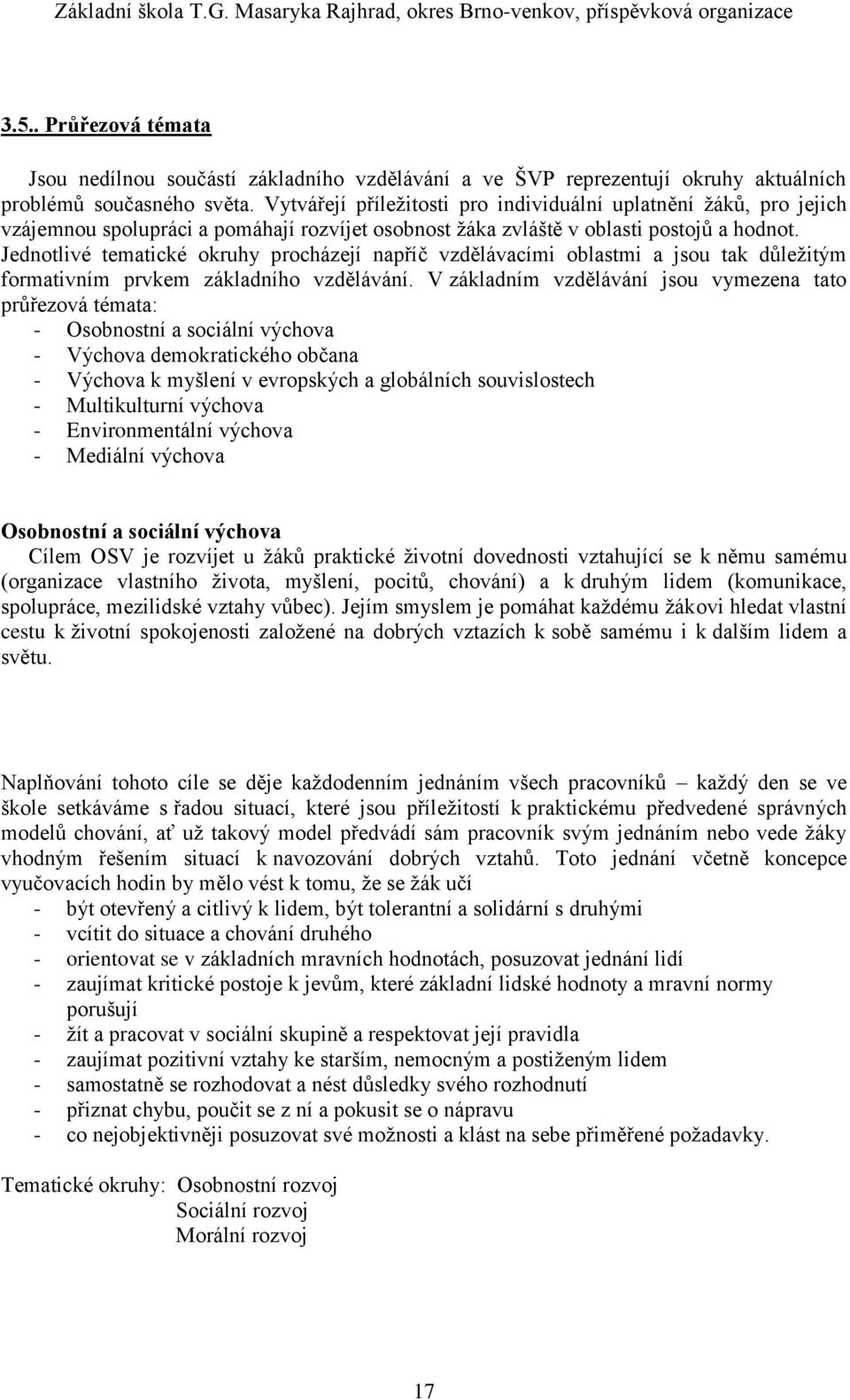 Jednotlivé tematické okruhy procházejí napříč vzdělávacími oblastmi a jsou tak důležitým formativním prvkem základního vzdělávání.