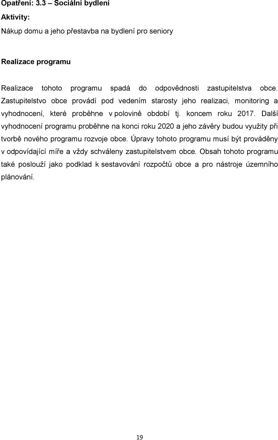 Zastupitelstvo obce provádí pod vedením starosty jeho realizaci, monitoring a vyhodnocení, které proběhne v polovině období tj. koncem roku 2017.