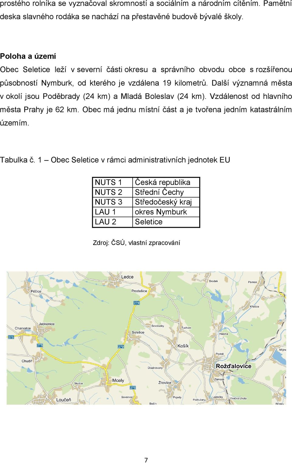 Další významná města v okolí jsou Poděbrady (24 km) a Mladá Boleslav (24 km). Vzdálenost od hlavního města Prahy je 62 km.
