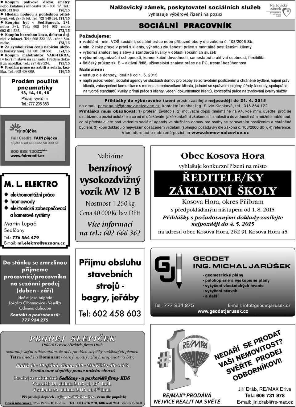 173/15 Za symbolickou cenu nabízím uleželý koňský hnůj. Tel.: 601 370 888. 174/15 Koupím malotraktor VARI-TERRA, i v horším stavu na zahradu. Předem děkuji za nabídku. Tel.: 777 428 234.