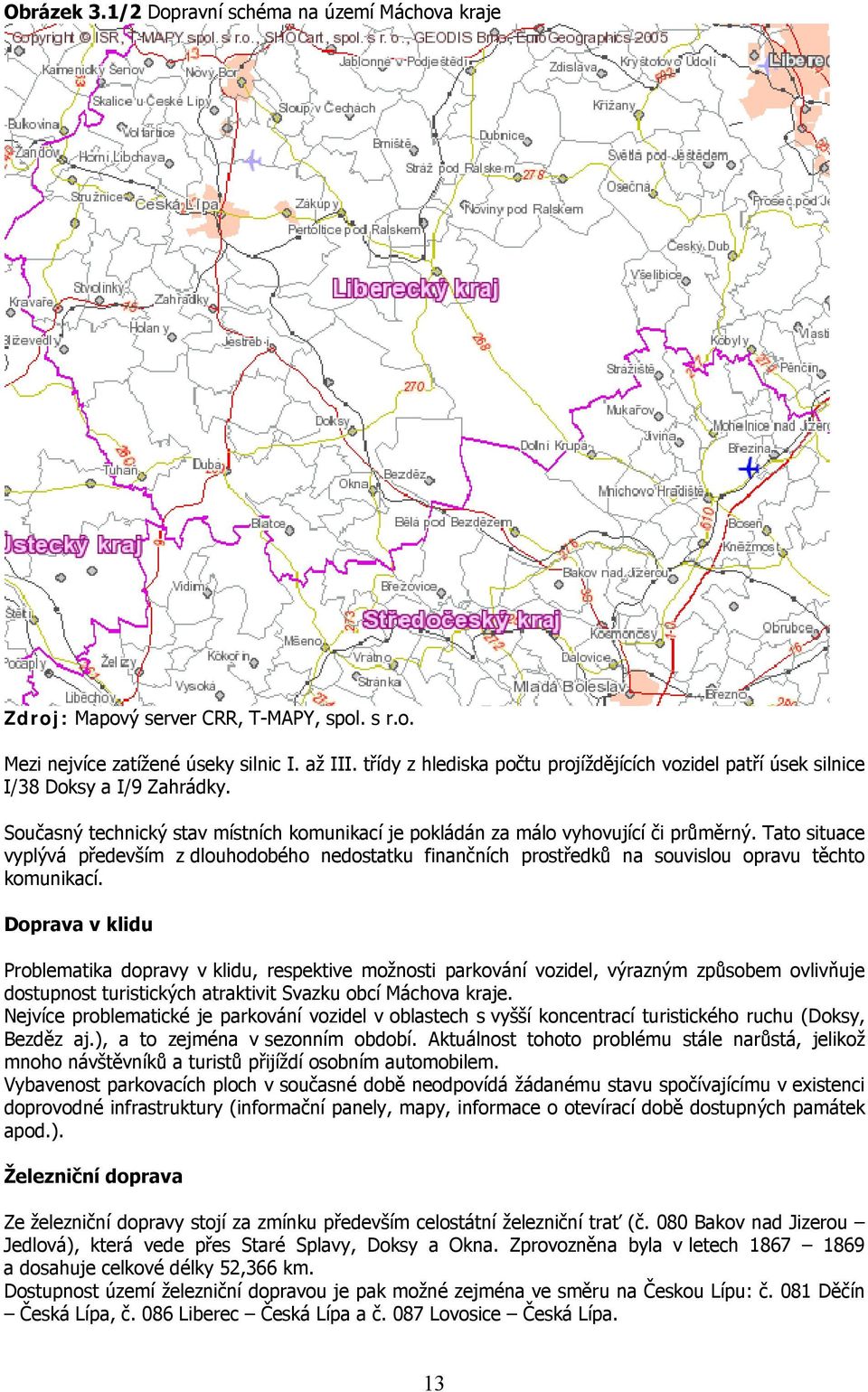 Tat situace vyplývá především z dluhdbéh nedstatku finančních prstředků na suvislu pravu těcht kmunikací.