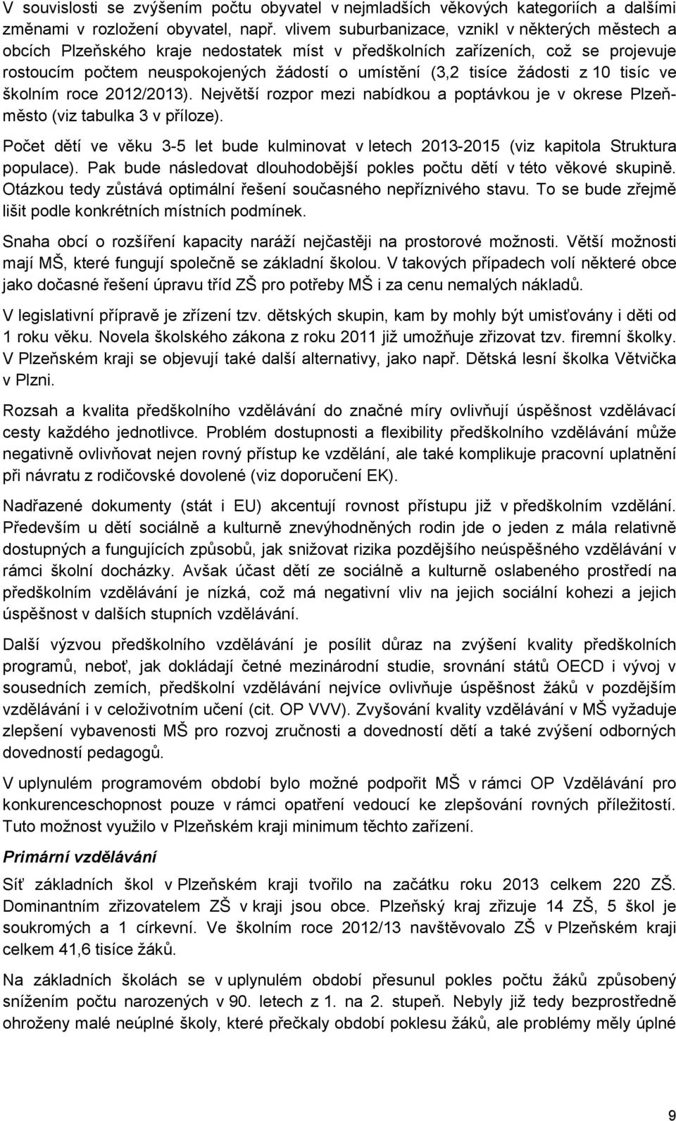 žádosti z 10 tisíc ve školním roce 2012/2013). Největší rozpor mezi nabídkou a poptávkou je v okrese Plzeňměsto (viz tabulka 3 v příloze).