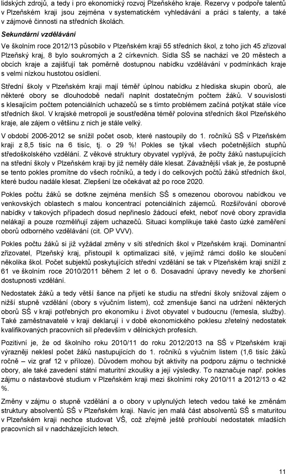 Sekundární vzdělávání Ve školním roce 2012/13 působilo v Plzeňském kraji 55 středních škol, z toho jich 45 zřizoval Plzeňský kraj, 8 bylo soukromých a 2 církevních.