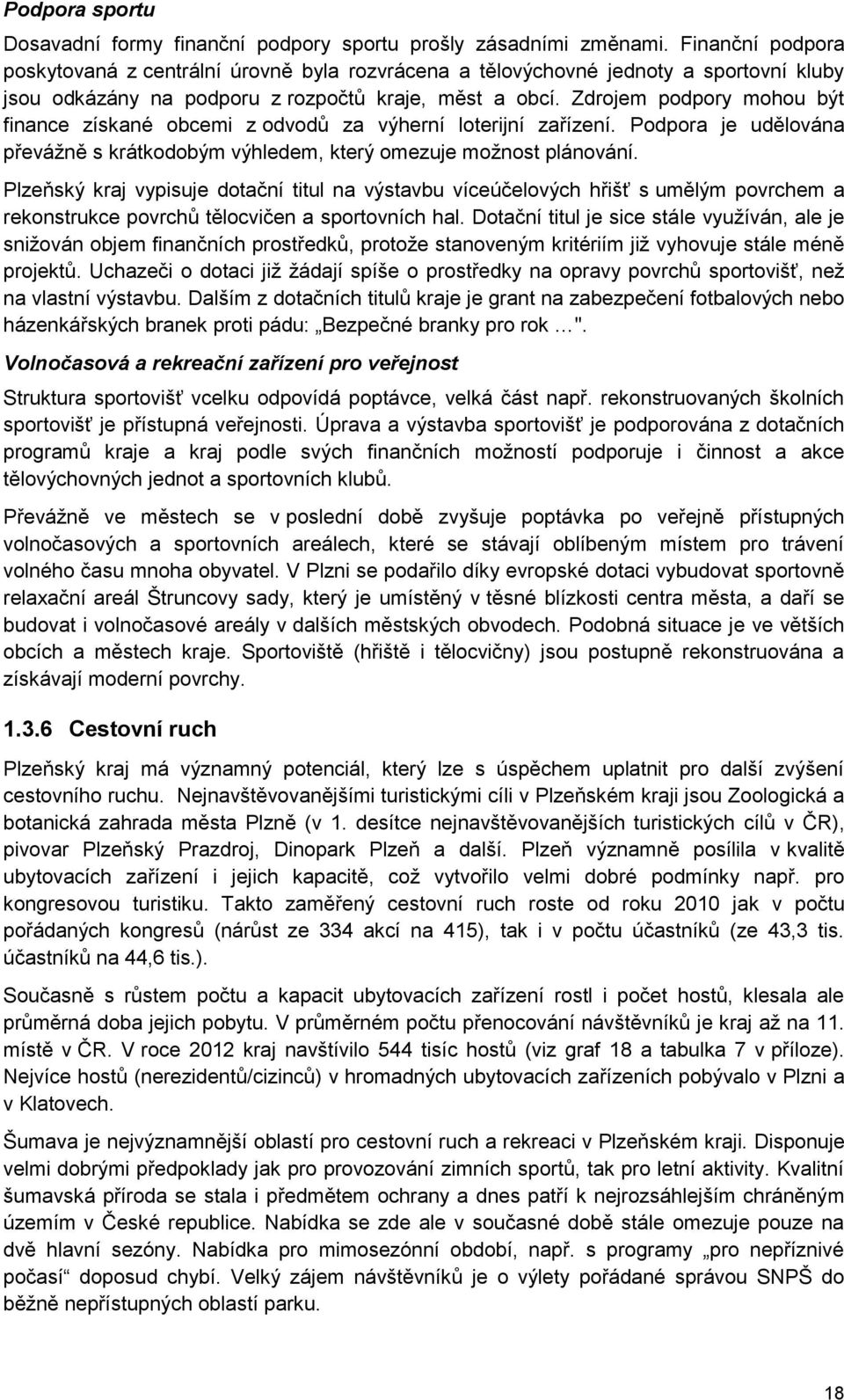 Zdrojem podpory mohou být finance získané obcemi z odvodů za výherní loterijní zařízení. Podpora je udělována převážně s krátkodobým výhledem, který omezuje možnost plánování.