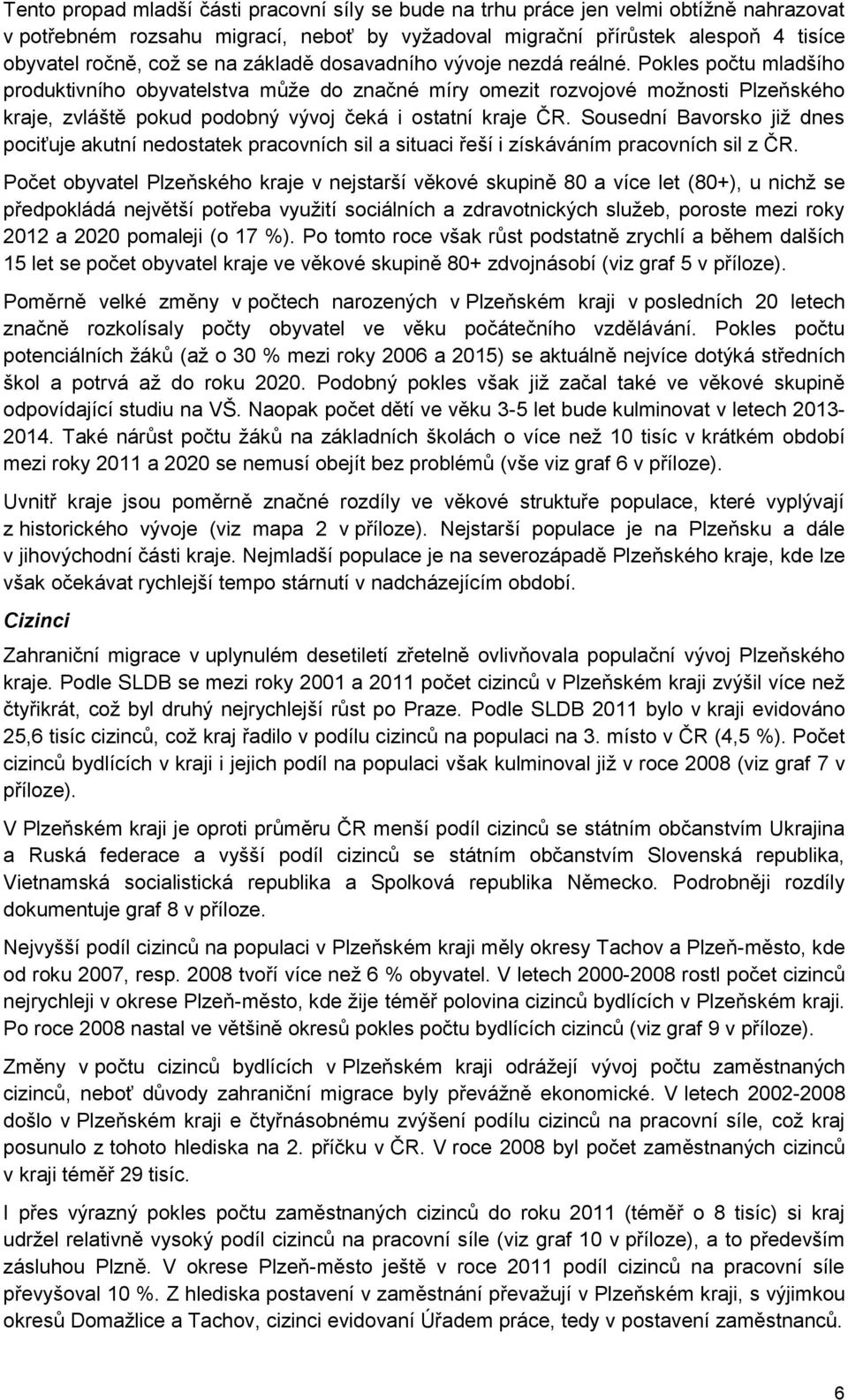 Pokles počtu mladšího produktivního obyvatelstva může do značné míry omezit rozvojové možnosti Plzeňského kraje, zvláště pokud podobný vývoj čeká i ostatní kraje ČR.