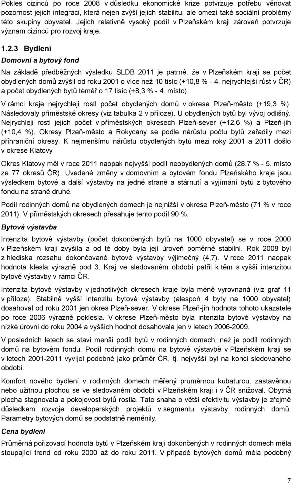 3 Bydlení Domovní a bytový fond Na základě předběžných výsledků SLDB 2011 je patrné, že v Plzeňském kraji se počet obydlených domů zvýšil od roku 2001 o více než 10 tisíc (+10,8 % - 4.