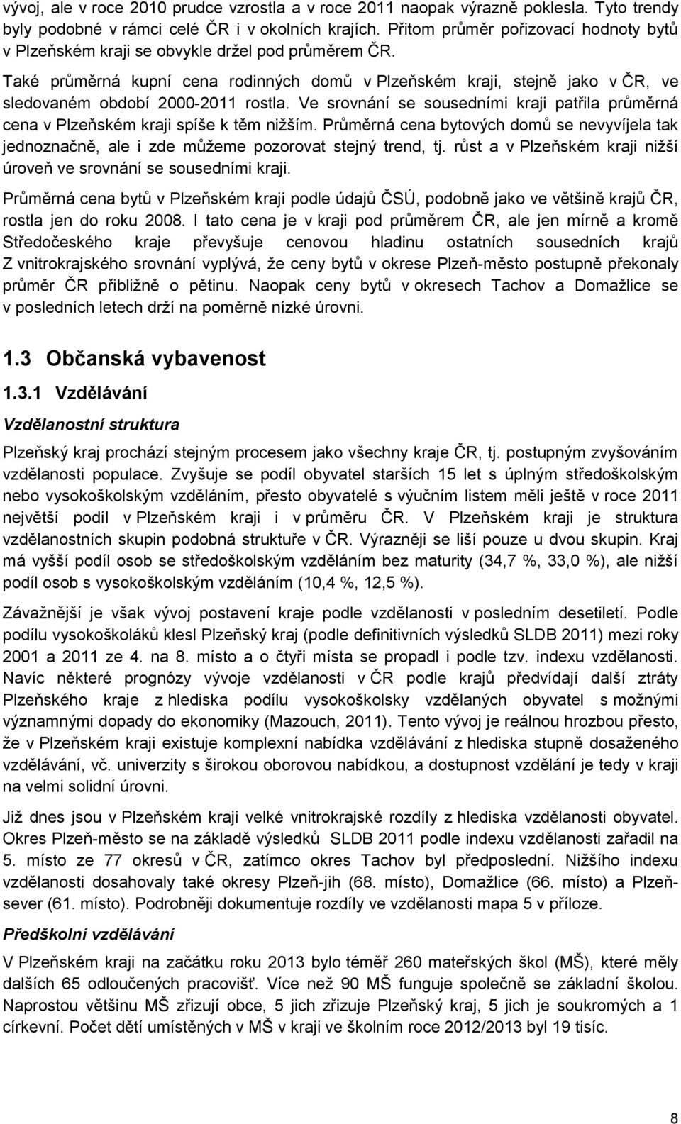 Také průměrná kupní cena rodinných domů v Plzeňském kraji, stejně jako v ČR, ve sledovaném období 2000-2011 rostla.