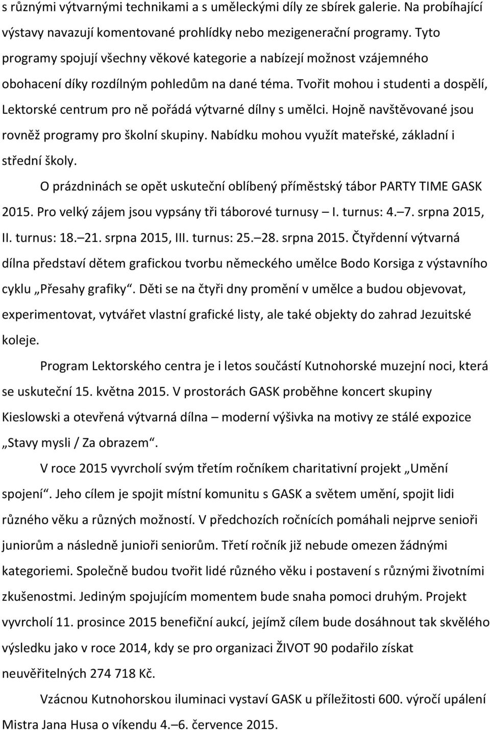 Tvořit mohou i studenti a dospělí, Lektorské centrum pro ně pořádá výtvarné dílny s umělci. Hojně navštěvované jsou rovněž programy pro školní skupiny.