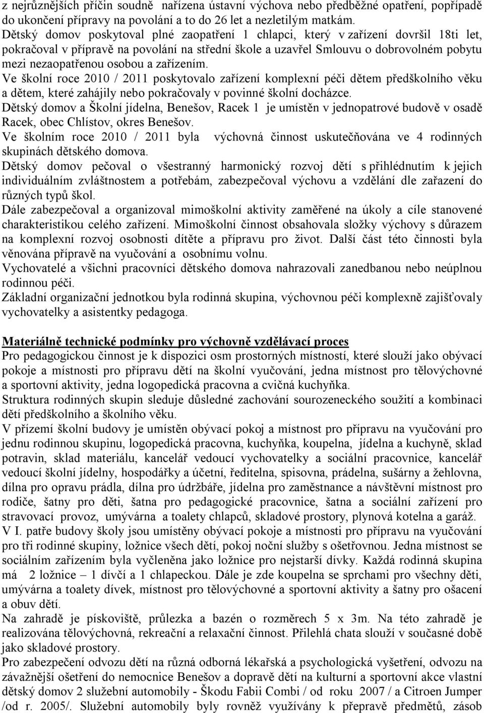 osobou a zařízením. Ve školní roce 2010 / 2011 poskytovalo zařízení komplexní péči dětem předškolního věku a dětem, které zahájily nebo pokračovaly v povinné školní docházce.