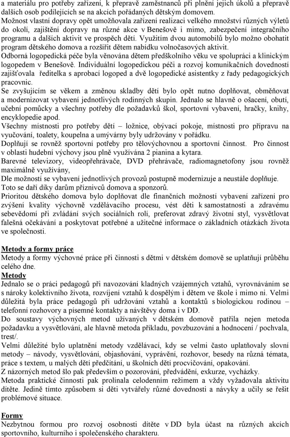 aktivit ve prospěch dětí. Využitím dvou automobilů bylo možno obohatit program dětského domova a rozšířit dětem nabídku volnočasových aktivit.