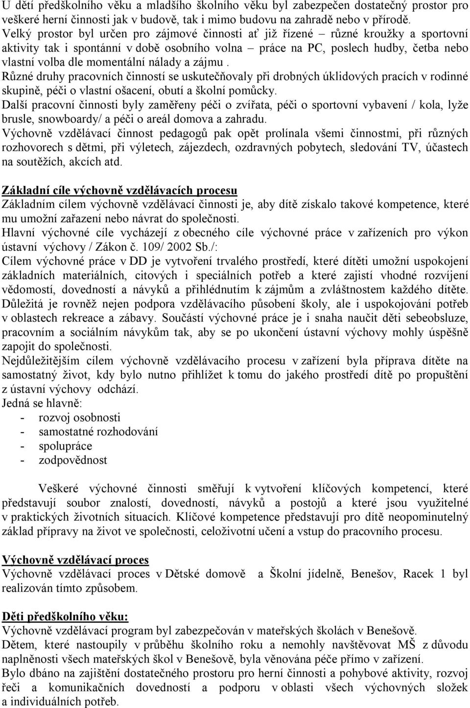 nálady a zájmu. Různé druhy pracovních činností se uskutečňovaly při drobných úklidových pracích v rodinné skupině, péči o vlastní ošacení, obutí a školní pomůcky.