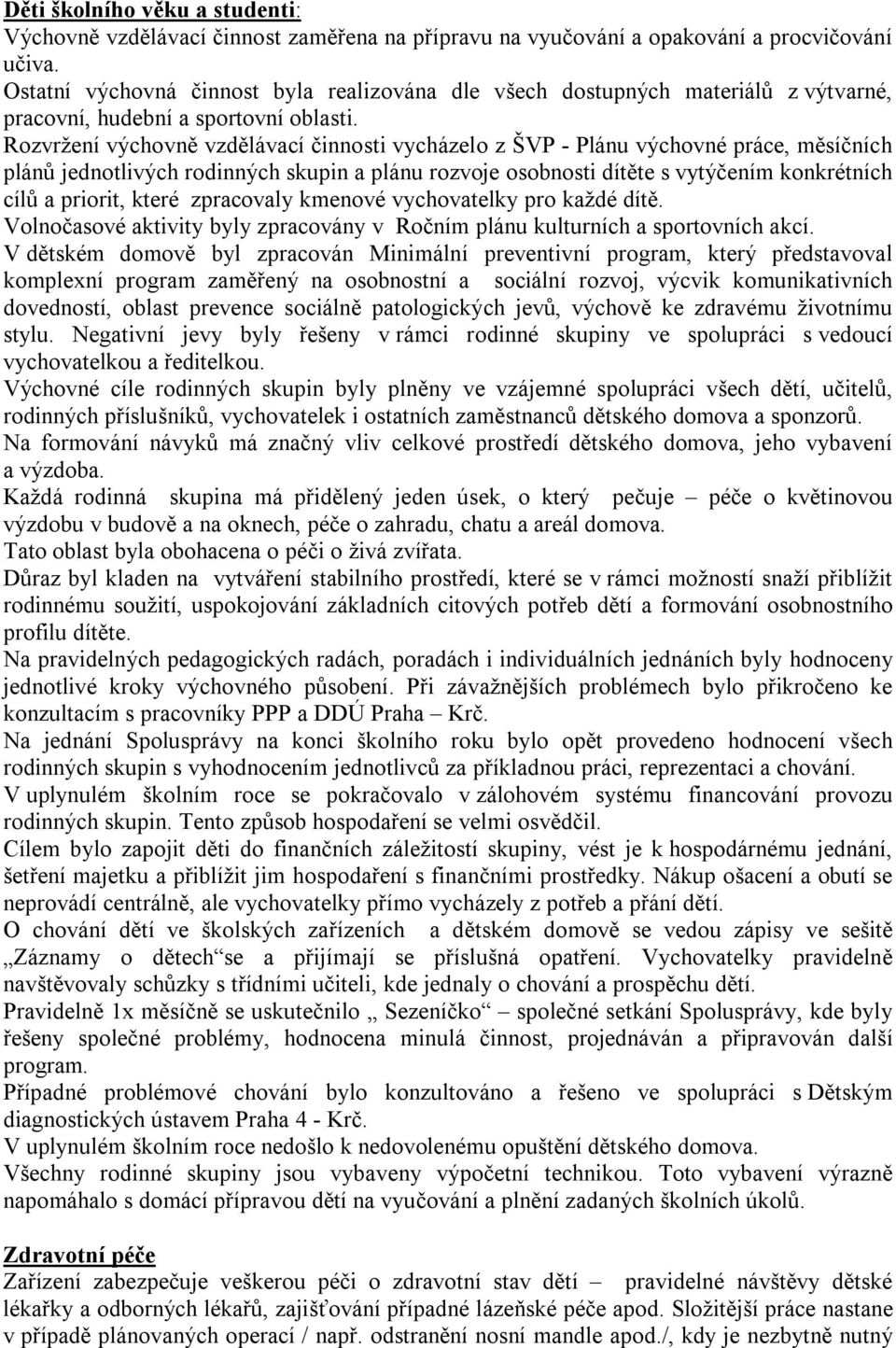 Rozvržení výchovně vzdělávací činnosti vycházelo z ŠVP - Plánu výchovné práce, měsíčních plánů jednotlivých rodinných skupin a plánu rozvoje osobnosti dítěte s vytýčením konkrétních cílů a priorit,