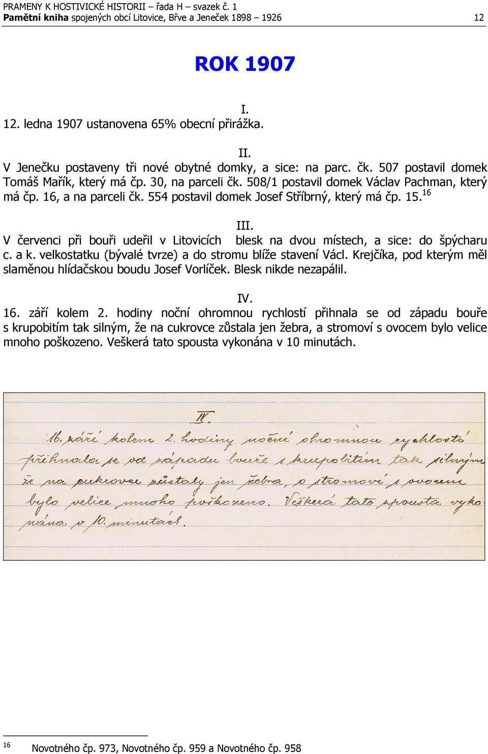 16 I V červenci při bouři udeřil v Litovicích blesk na dvou místech, a sice: do špýcharu c. a k. velkostatku (bývalé tvrze) a do stromu blíže stavení Václ.