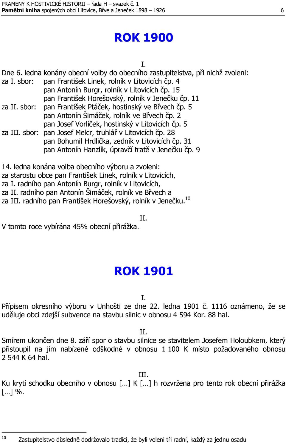 15 pan František Horešovský, rolník v Jenečku čp. 11 za sbor: pan František Ptáček, hostinský ve Břvech čp. 5 pan Antonín Šimáček, rolník ve Břvech čp. 2 pan Josef Vorlíček, hostinský v Litovicích čp.