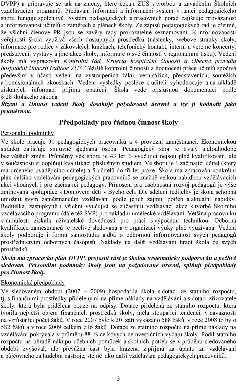 Ze zápisů pedagogických rad je zřejmé, že všichni členové PR jsou se závěry rady prokazatelně seznamováni.