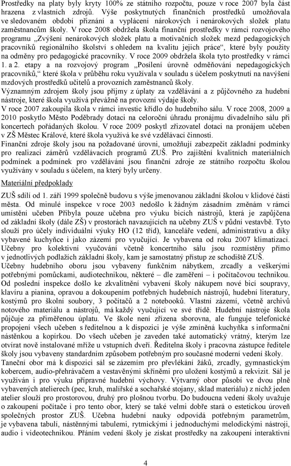 V roce 2008 obdržela škola finanční prostředky vrámci rozvojového programu Zvýšení nenárokových složek platu a motivačních složek mezd pedagogických pracovníků regionálního školství s ohledem na