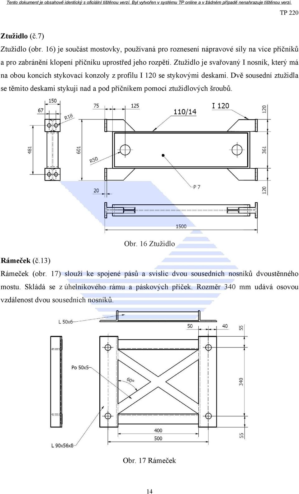 Ztužidlo je svařovaný I nosník, který má na obou koncích stykovací konzoly z profilu I 120 se stykovými deskami.