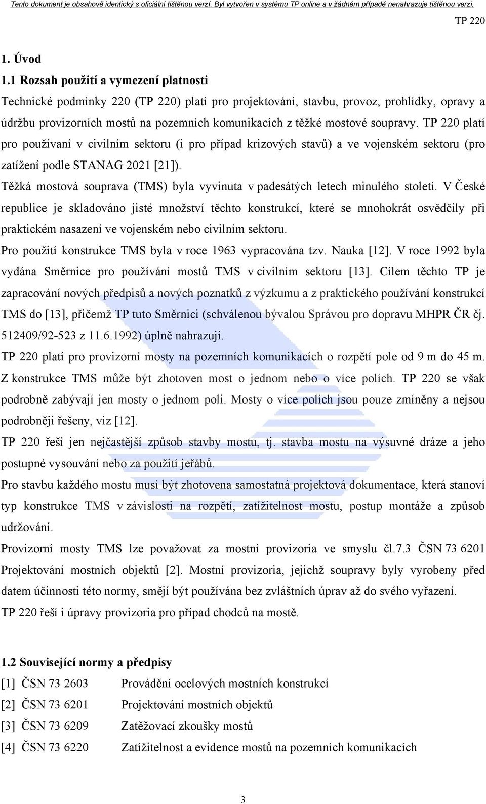 soupravy. platí pro používaní v civilním sektoru (i pro případ krizových stavů) a ve vojenském sektoru (pro zatížení podle STANAG 2021 [21]).