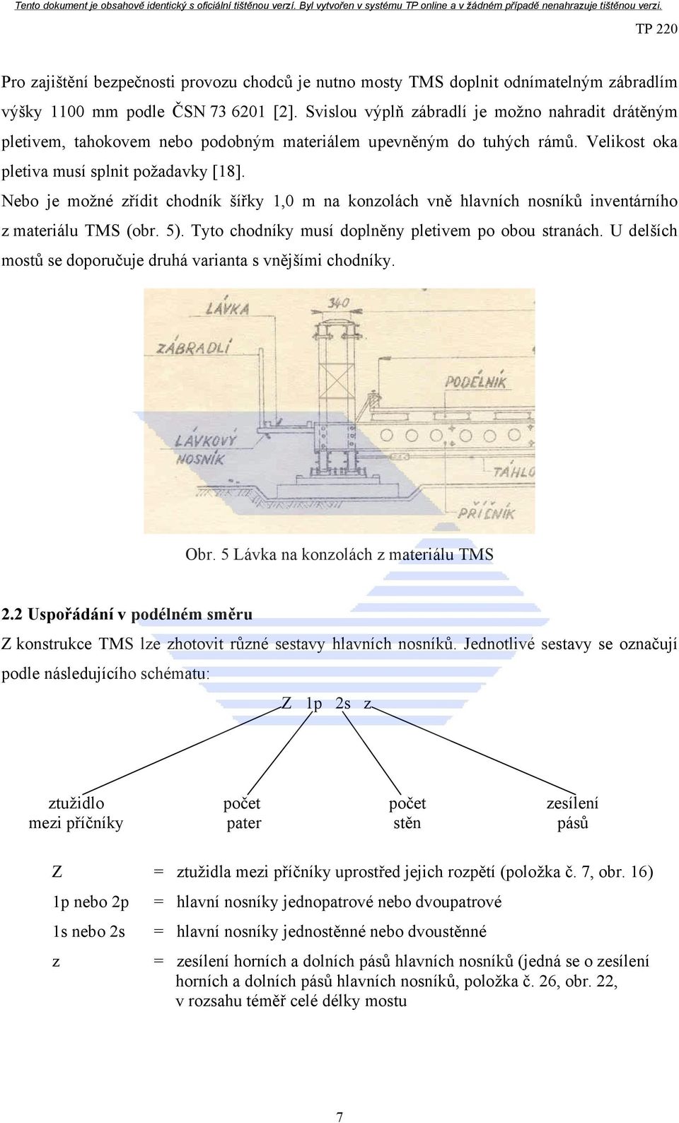 Nebo je možné zřídit chodník šířky 1,0 m na konzolách vně hlavních nosníků inventárního z materiálu TMS (obr. 5). Tyto chodníky musí doplněny pletivem po obou stranách.