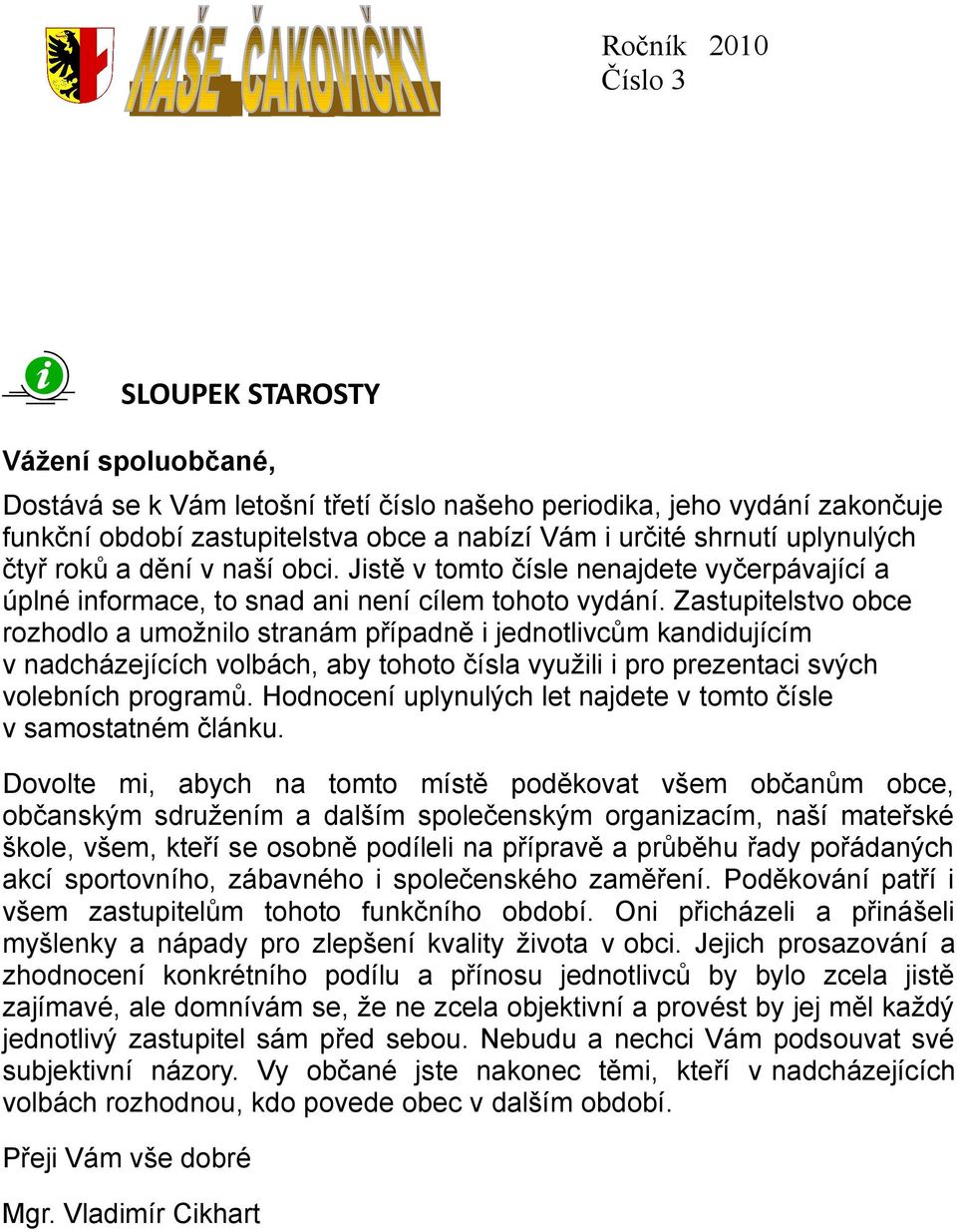 Zastupitelstvo obce rozhodlo a umožnilo stranám případně i jednotlivcům kandidujícím v nadcházejících volbách, aby tohoto čísla využili i pro prezentaci svých volebních programů.