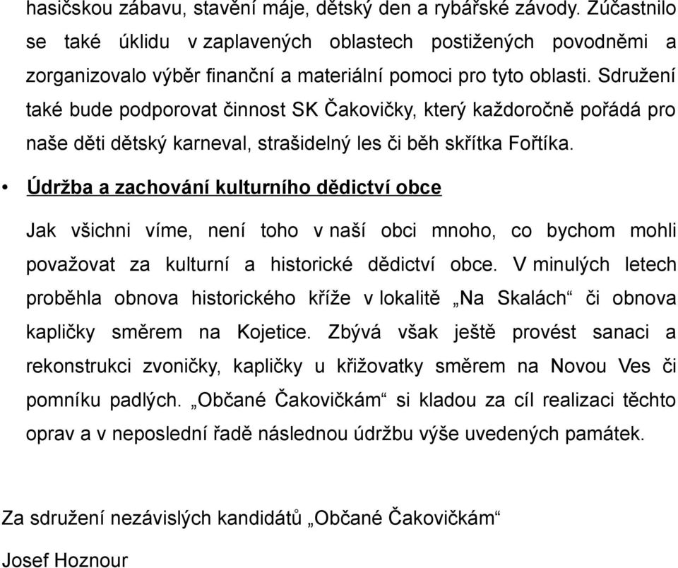 Sdružení také bude podporovat činnost SK Čakovičky, který každoročně pořádá pro naše děti dětský karneval, strašidelný les či běh skřítka Fořtíka.