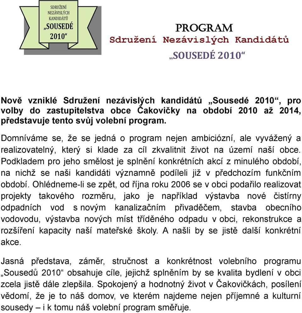 Domníváme se, že se jedná o program nejen ambiciózní, ale vyvážený a realizovatelný, který si klade za cíl zkvalitnit život na území naší obce.