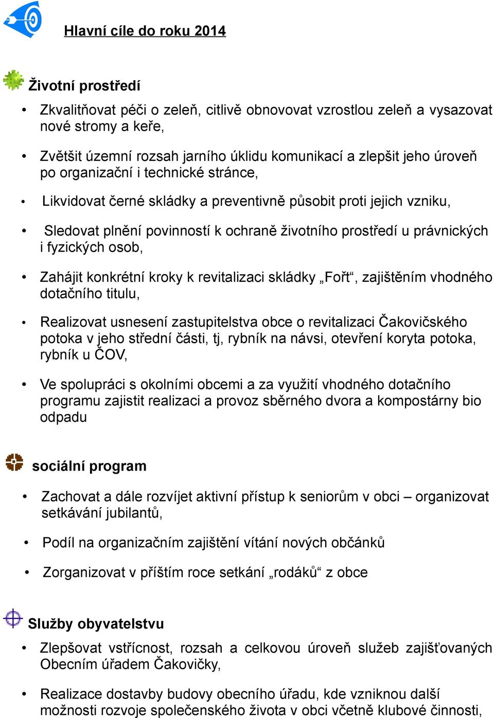 Zahájit konkrétní kroky k revitalizaci skládky Fořt, zajištěním vhodného dotačního titulu, Realizovat usnesení zastupitelstva obce o revitalizaci Čakovičského potoka v jeho střední části, tj, rybník