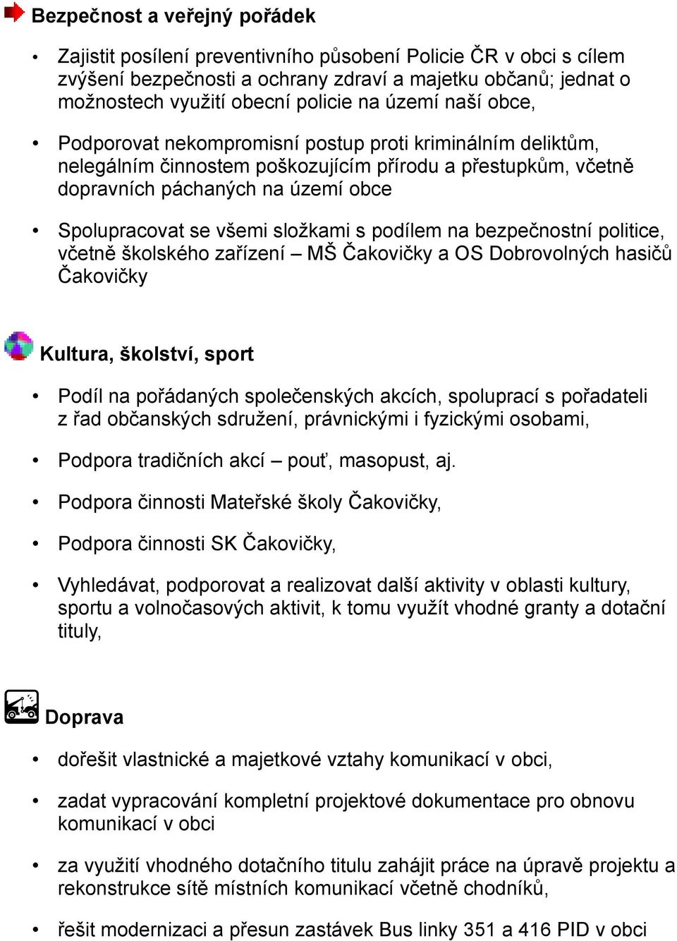 složkami s podílem na bezpečnostní politice, včetně školského zařízení MŠ Čakovičky a OS Dobrovolných hasičů Čakovičky Kultura, školství, sport Podíl na pořádaných společenských akcích, spoluprací s