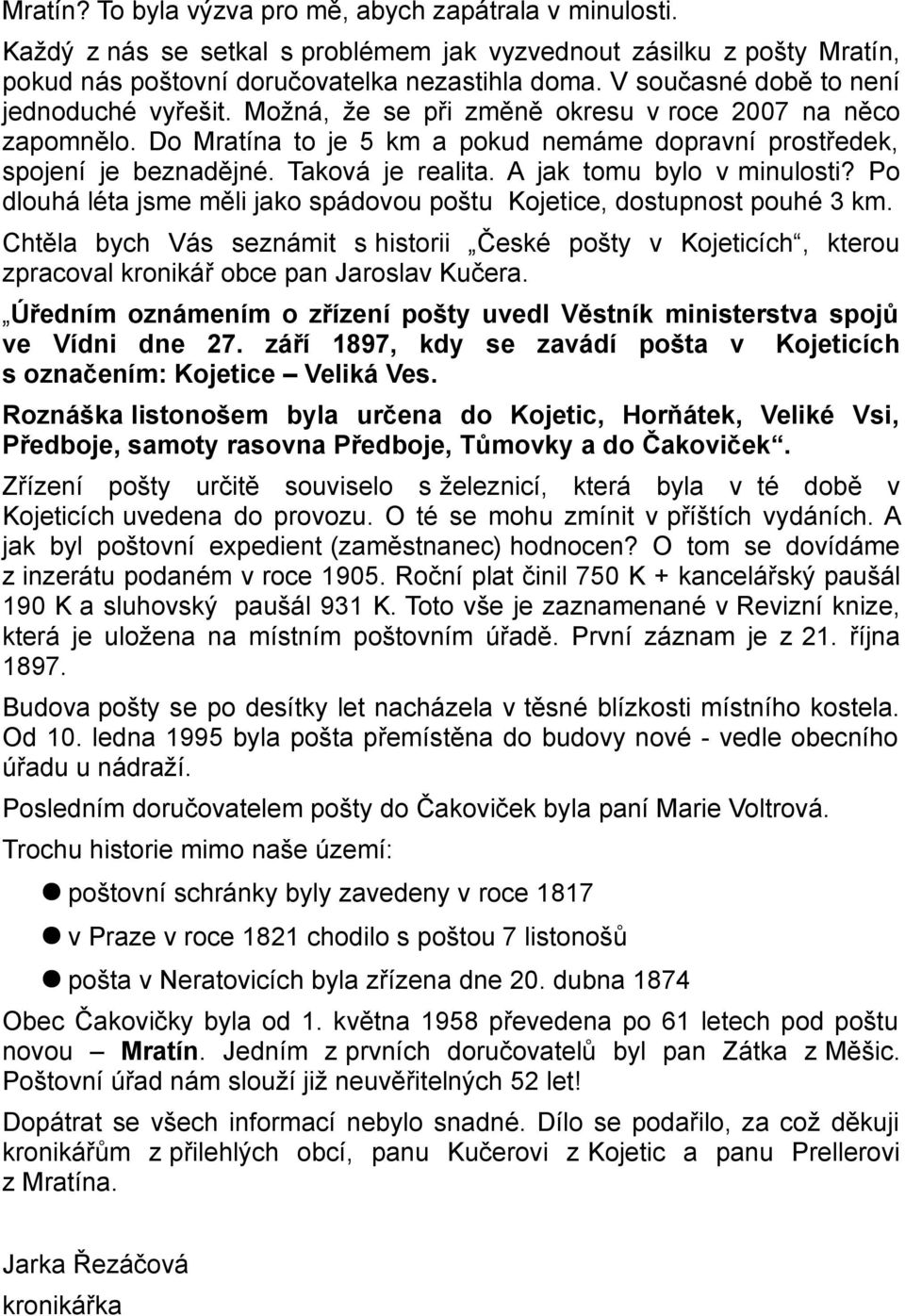 Taková je realita. A jak tomu bylo v minulosti? Po dlouhá léta jsme měli jako spádovou poštu Kojetice, dostupnost pouhé 3 km.