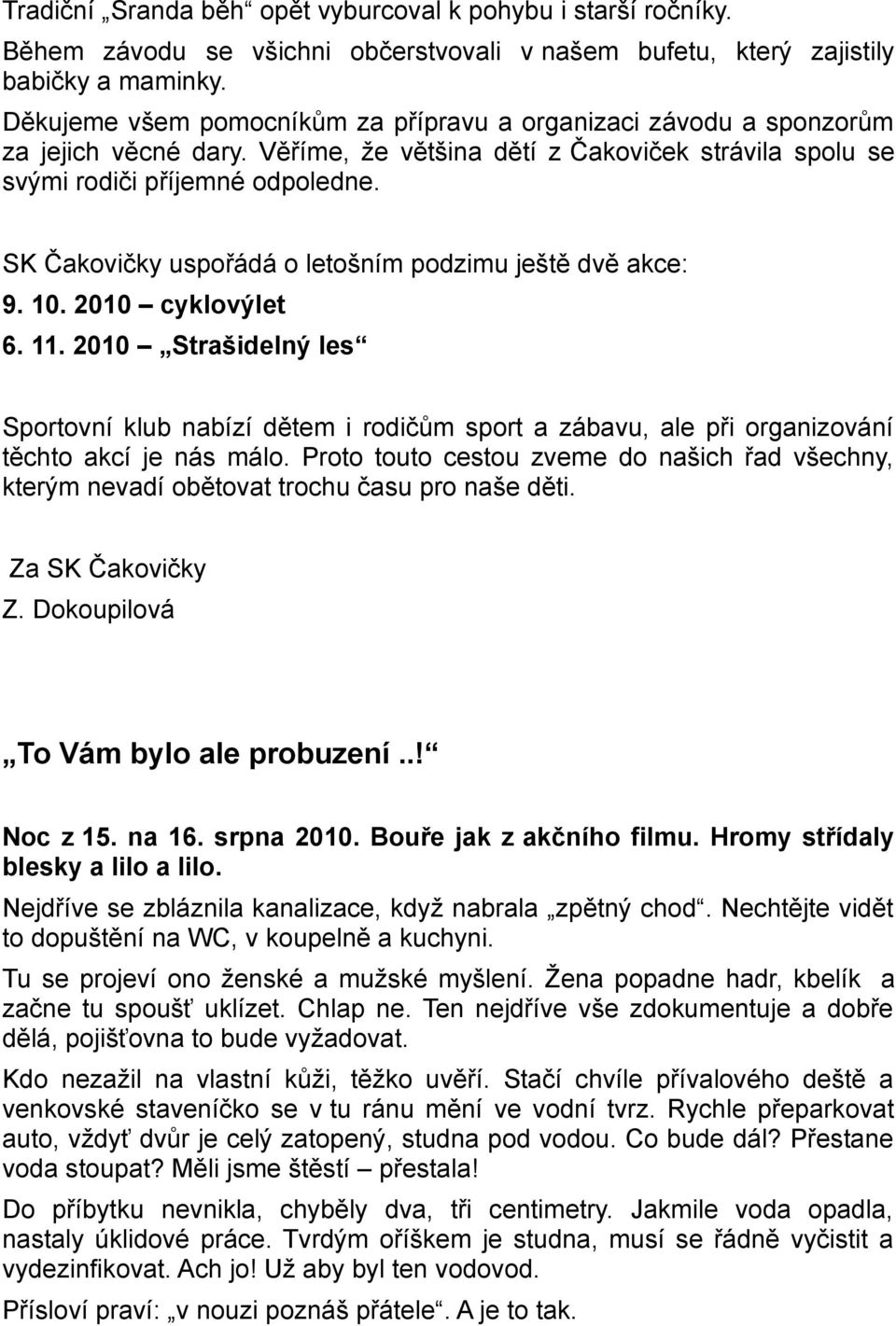 SK Čakovičky uspořádá o letošním podzimu ještě dvě akce: 9. 10. 2010 cyklovýlet 6. 11.