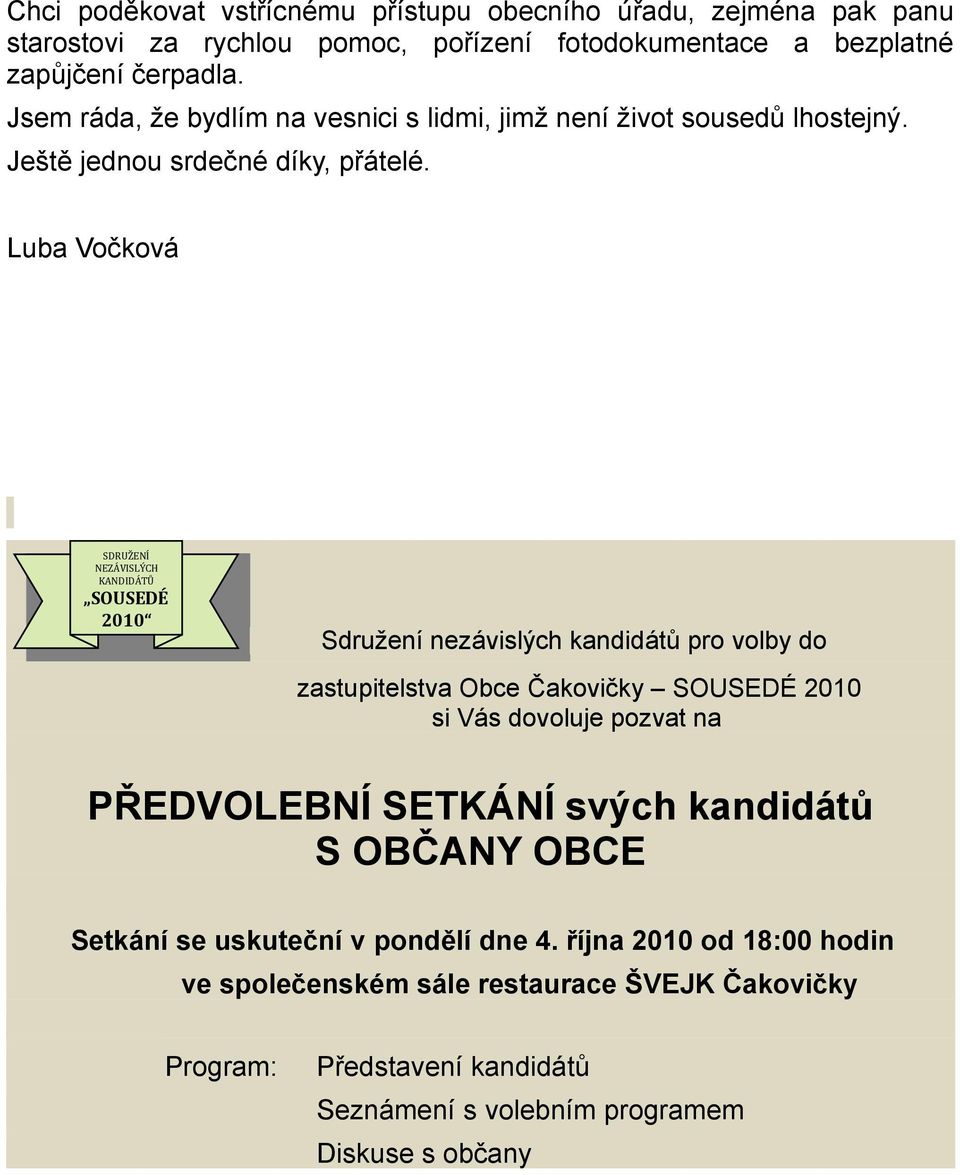 Luba Vočková SDRUŽENÍ NEZÁVISLÝCH KANDIDÁTŮ SOUSEDÉ 2010 Sdružení nezávislých kandidátů pro volby do zastupitelstva Obce Čakovičky SOUSEDÉ 2010 si Vás dovoluje pozvat