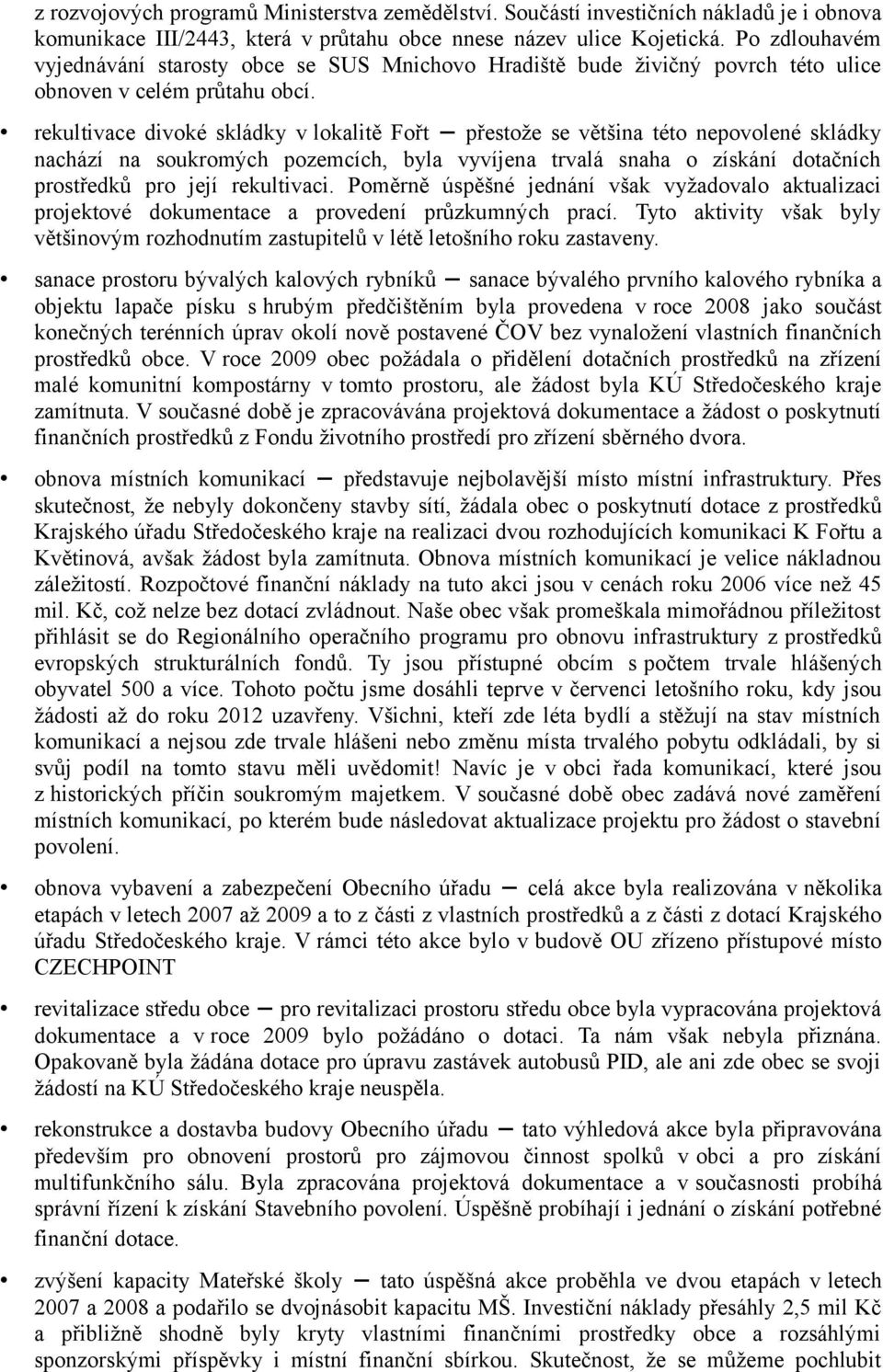 rekultivace divoké skládky v lokalitě Fořt přestože se většina této nepovolené skládky nachází na soukromých pozemcích, byla vyvíjena trvalá snaha o získání dotačních prostředků pro její rekultivaci.