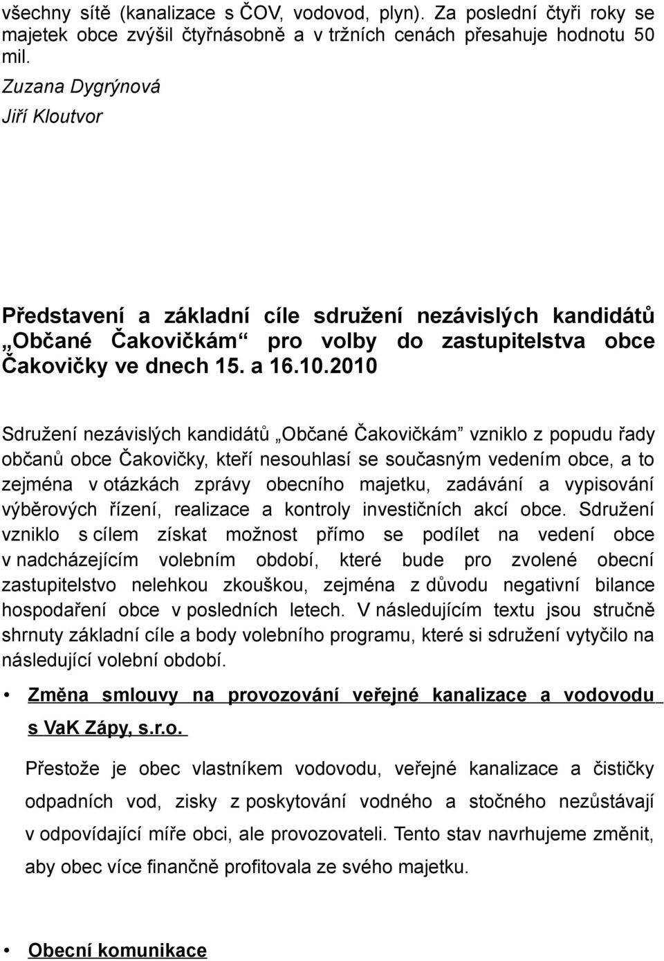 2010 Sdružení nezávislých kandidátů Občané Čakovičkám vzniklo z popudu řady občanů obce Čakovičky, kteří nesouhlasí se současným vedením obce, a to zejména v otázkách zprávy obecního majetku,