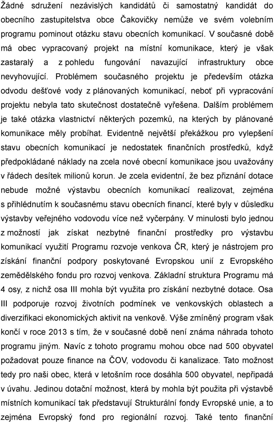 Problémem současného projektu je především otázka odvodu dešťové vody z plánovaných komunikací, neboť při vypracování projektu nebyla tato skutečnost dostatečně vyřešena.