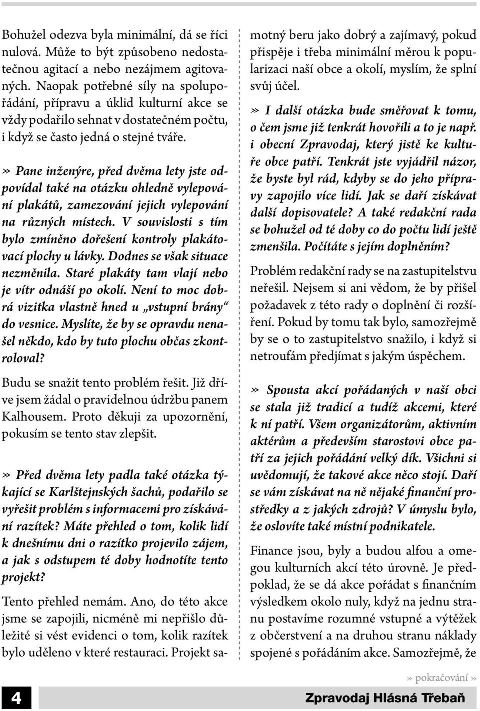 » Pane inženýre, před dvěma lety jste odpovídal také na otázku ohledně vylepování plakátů, zamezování jejich vylepování na různých místech.