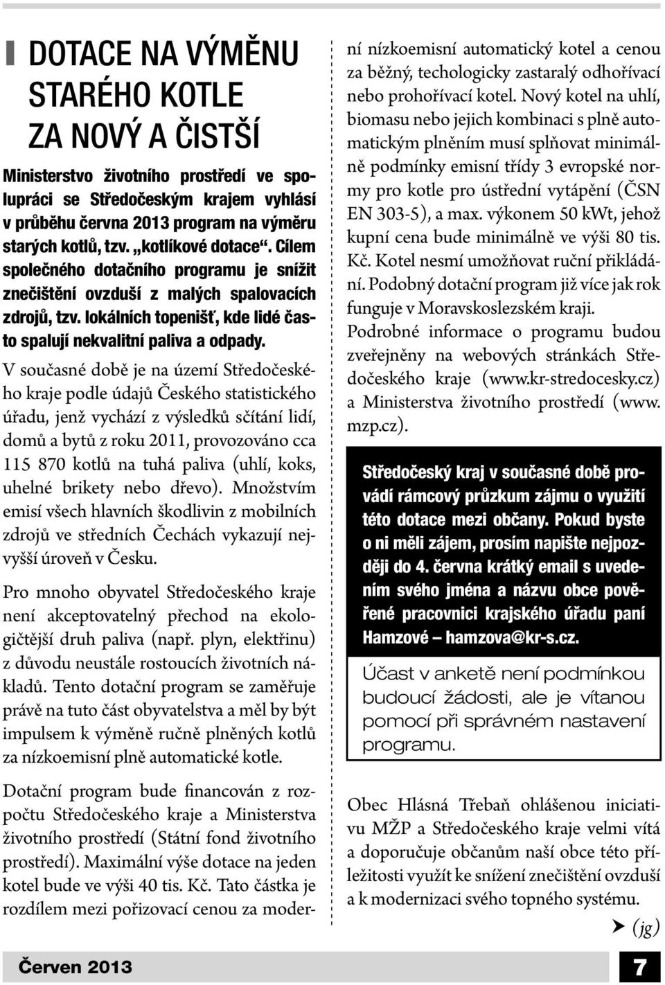 V současné době je na území Středočeského kraje podle údajů Českého statistického úřadu, jenž vychází z výsledků sčítání lidí, domů a bytů z roku 2011, provozováno cca 115 870 kotlů na tuhá paliva