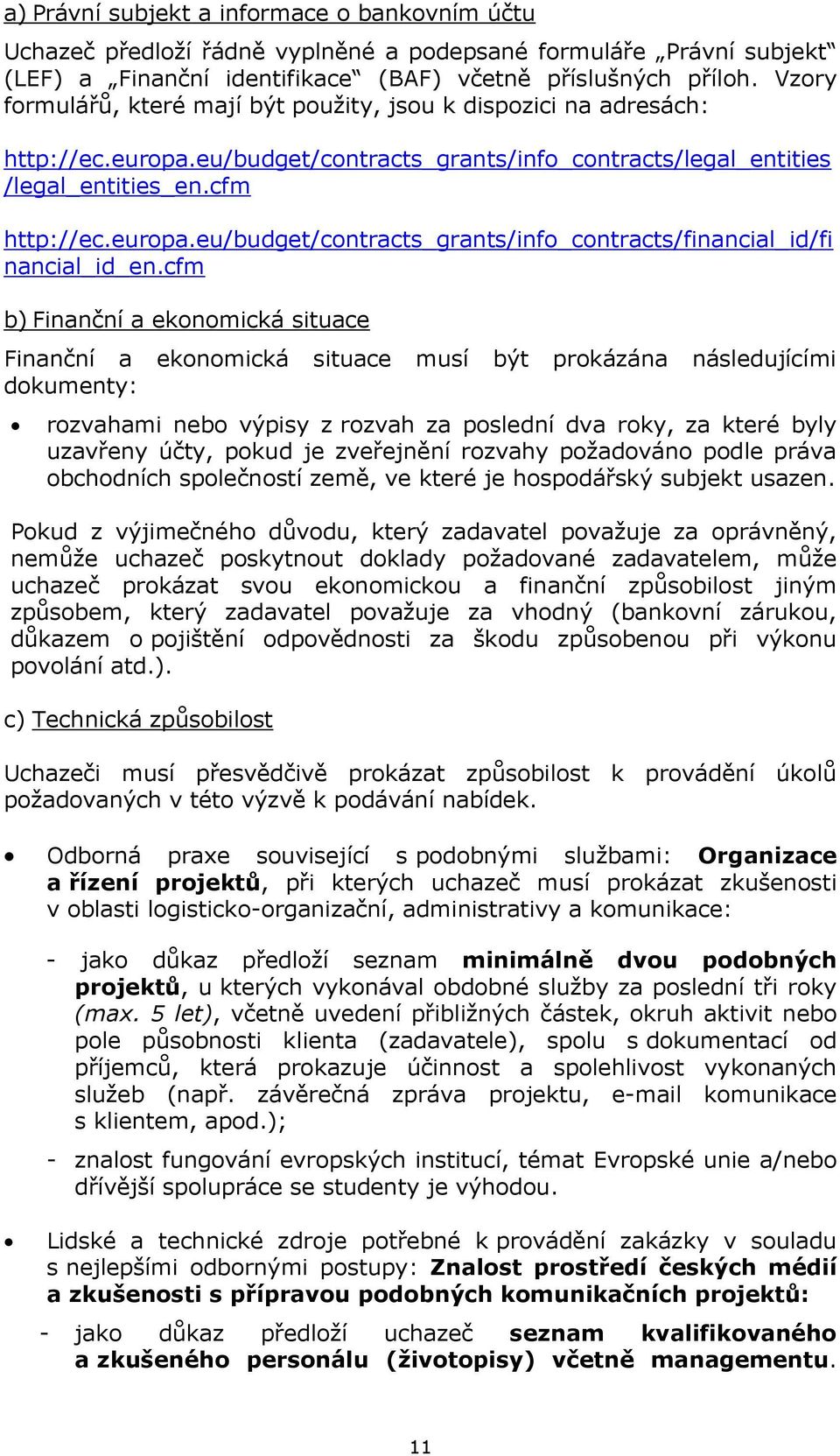 cfm b) Finanční a ekonomická situace Finanční a ekonomická situace musí být prokázána následujícími dokumenty: rozvahami nebo výpisy z rozvah za poslední dva roky, za které byly uzavřeny účty, pokud