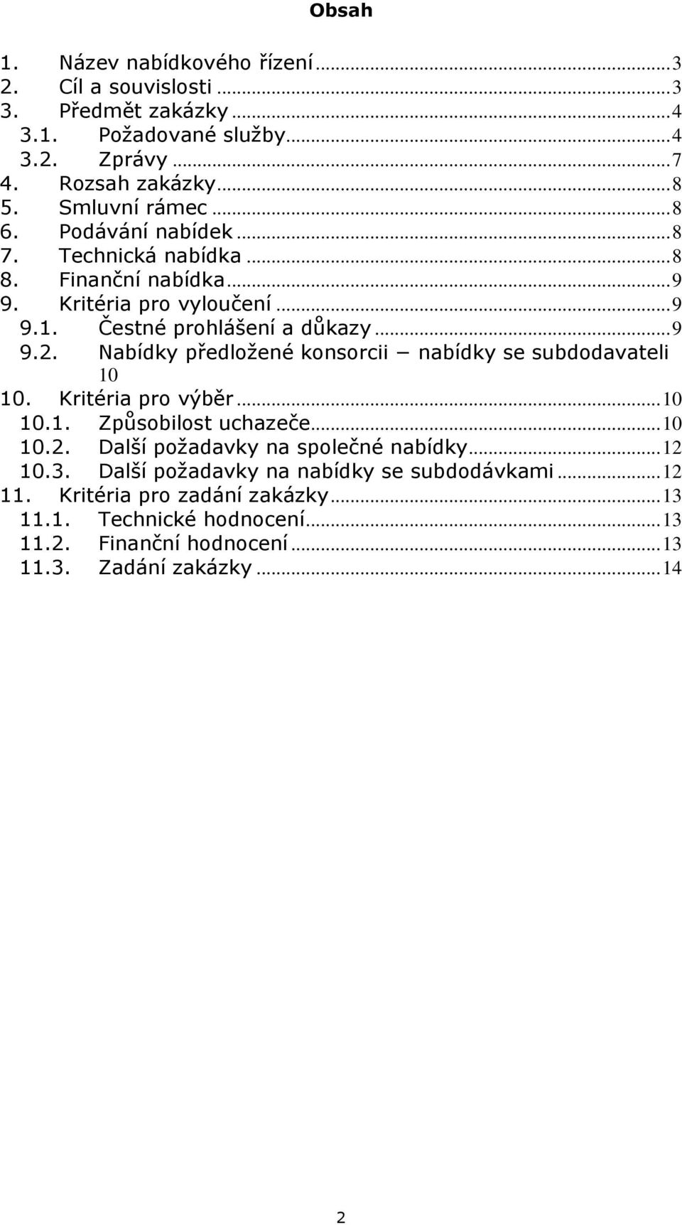 Nabídky předložené konsorcii nabídky se subdodavateli 10 10. Kritéria pro výběr... 10 10.1. Způsobilost uchazeče... 10 10.2. Další požadavky na společné nabídky... 12 10.