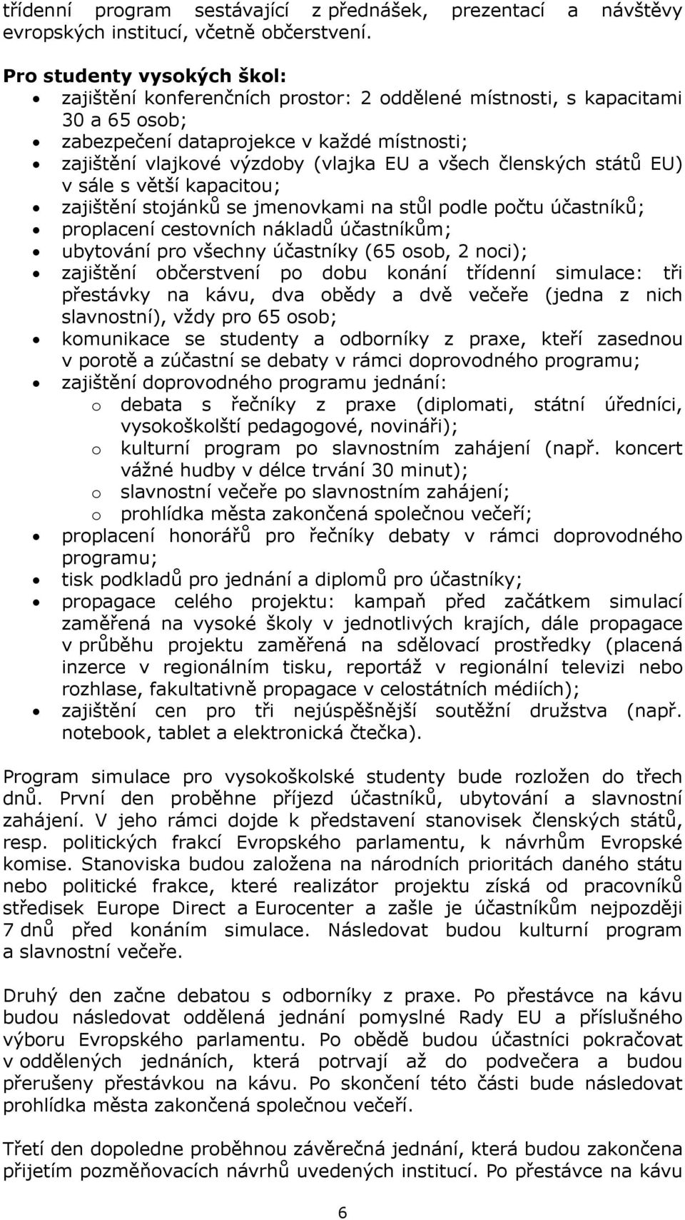 členských států EU) v sále s větší kapacitou; zajištění stojánků se jmenovkami na stůl podle počtu účastníků; proplacení cestovních nákladů účastníkům; ubytování pro všechny účastníky (65 osob, 2