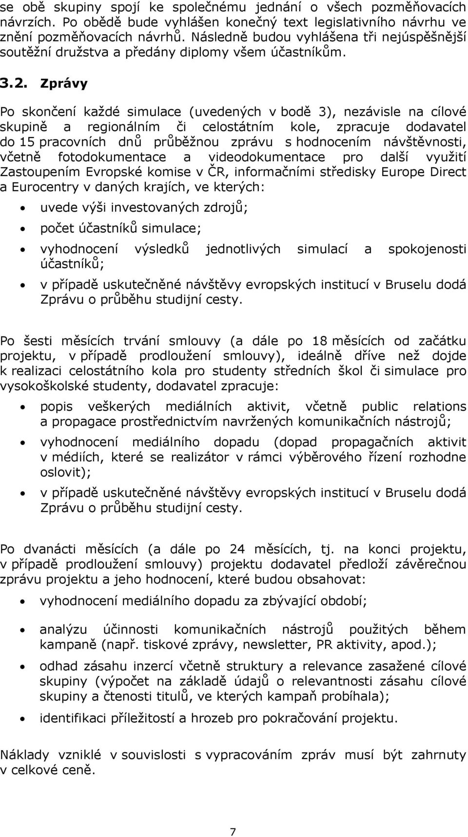 Zprávy Po skončení každé simulace (uvedených v bodě 3), nezávisle na cílové skupině a regionálním či celostátním kole, zpracuje dodavatel do 15 pracovních dnů průběžnou zprávu s hodnocením