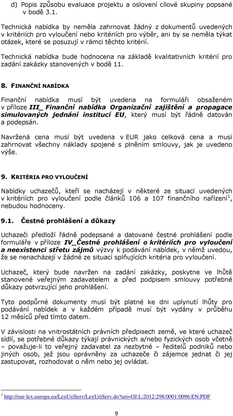 Technická nabídka bude hodnocena na základě kvalitativních kritérií pro zadání zakázky stanovených v bodě 11. 8.