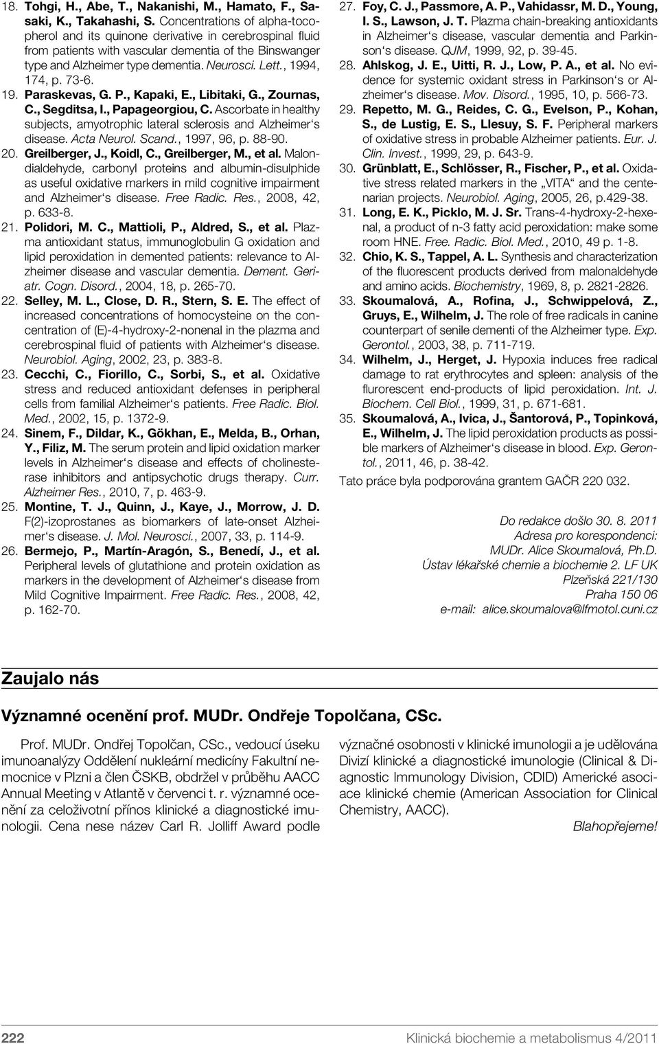 , 1994, 174, p. 73-6. 19. Paraskevas, G. P., Kapaki, E., Libitaki, G., Zournas, C., Segditsa, I., Papageorgiou, C. Ascorbate in healthy subjects, amyotrophic lateral sclerosis and Alzheimer s disease.