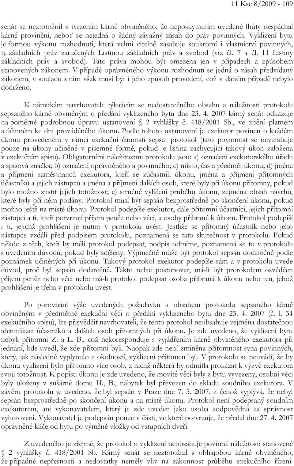 11 Listiny základních práv a svobod). Tato práva mohou být omezena jen v případech a způsobem stanovených zákonem.