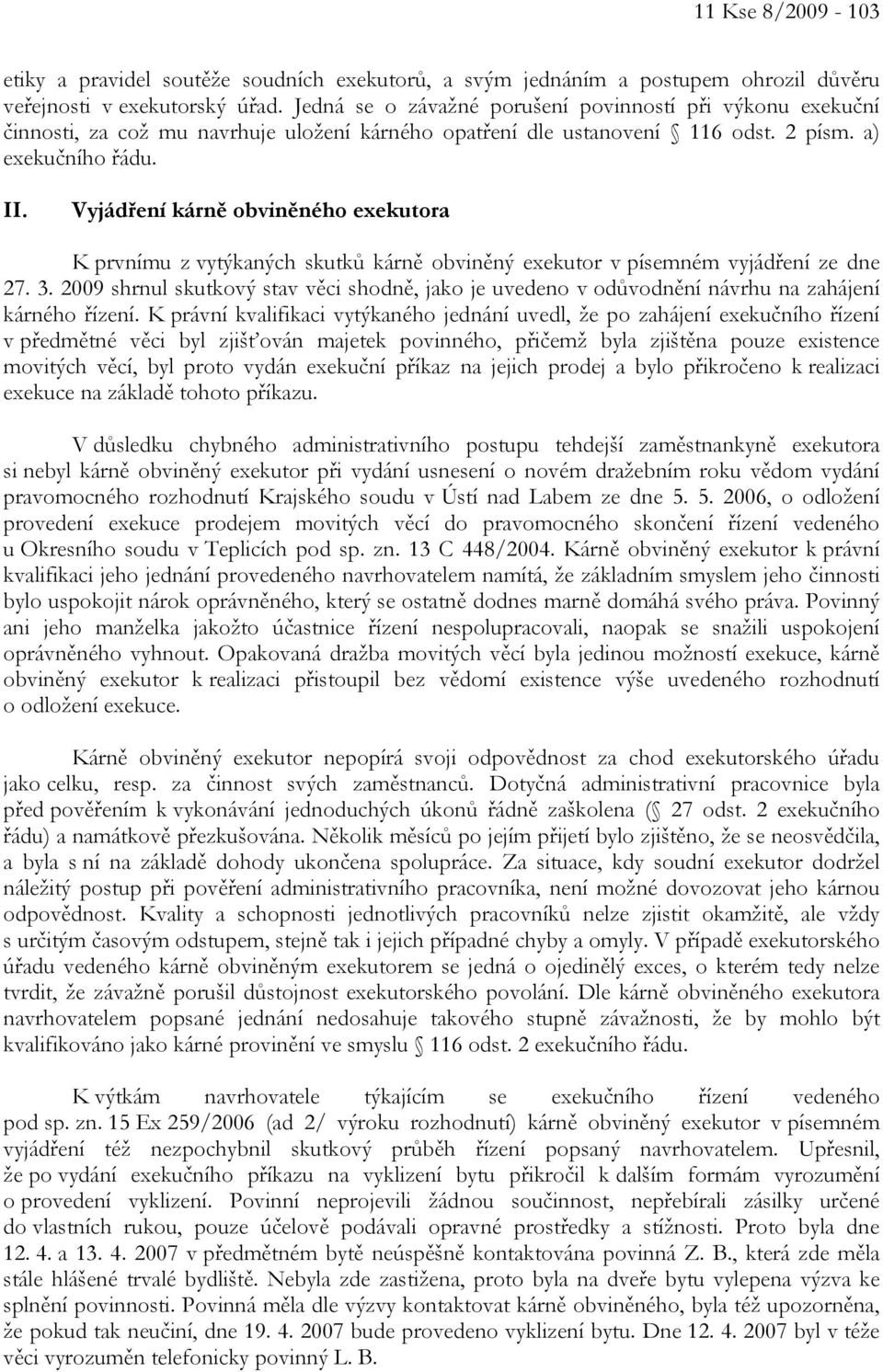 Vyjádření kárně obviněného exekutora K prvnímu z vytýkaných skutků kárně obviněný exekutor v písemném vyjádření ze dne 27. 3.