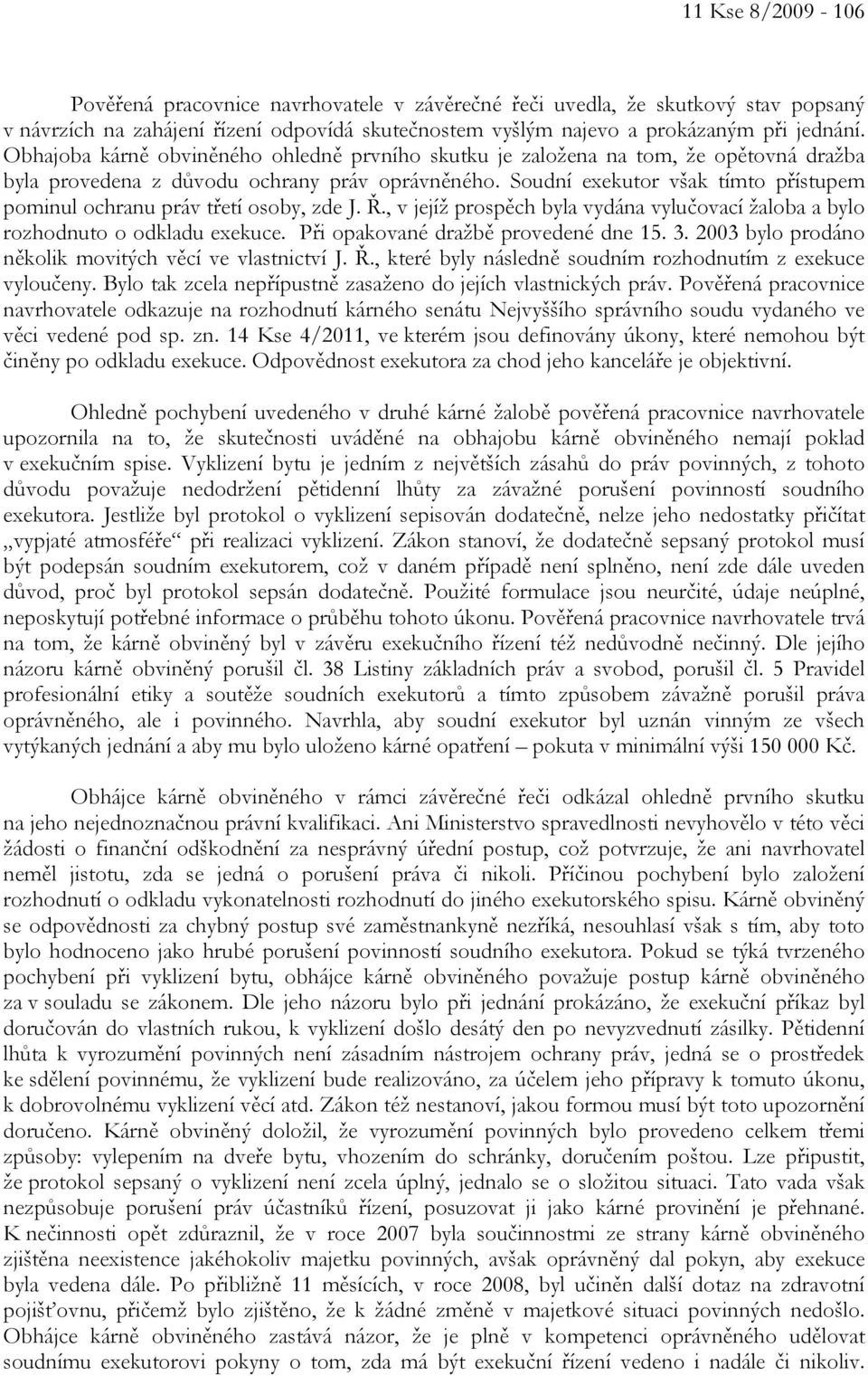 Soudní exekutor však tímto přístupem pominul ochranu práv třetí osoby, zde J. Ř., v jejíž prospěch byla vydána vylučovací žaloba a bylo rozhodnuto o odkladu exekuce.