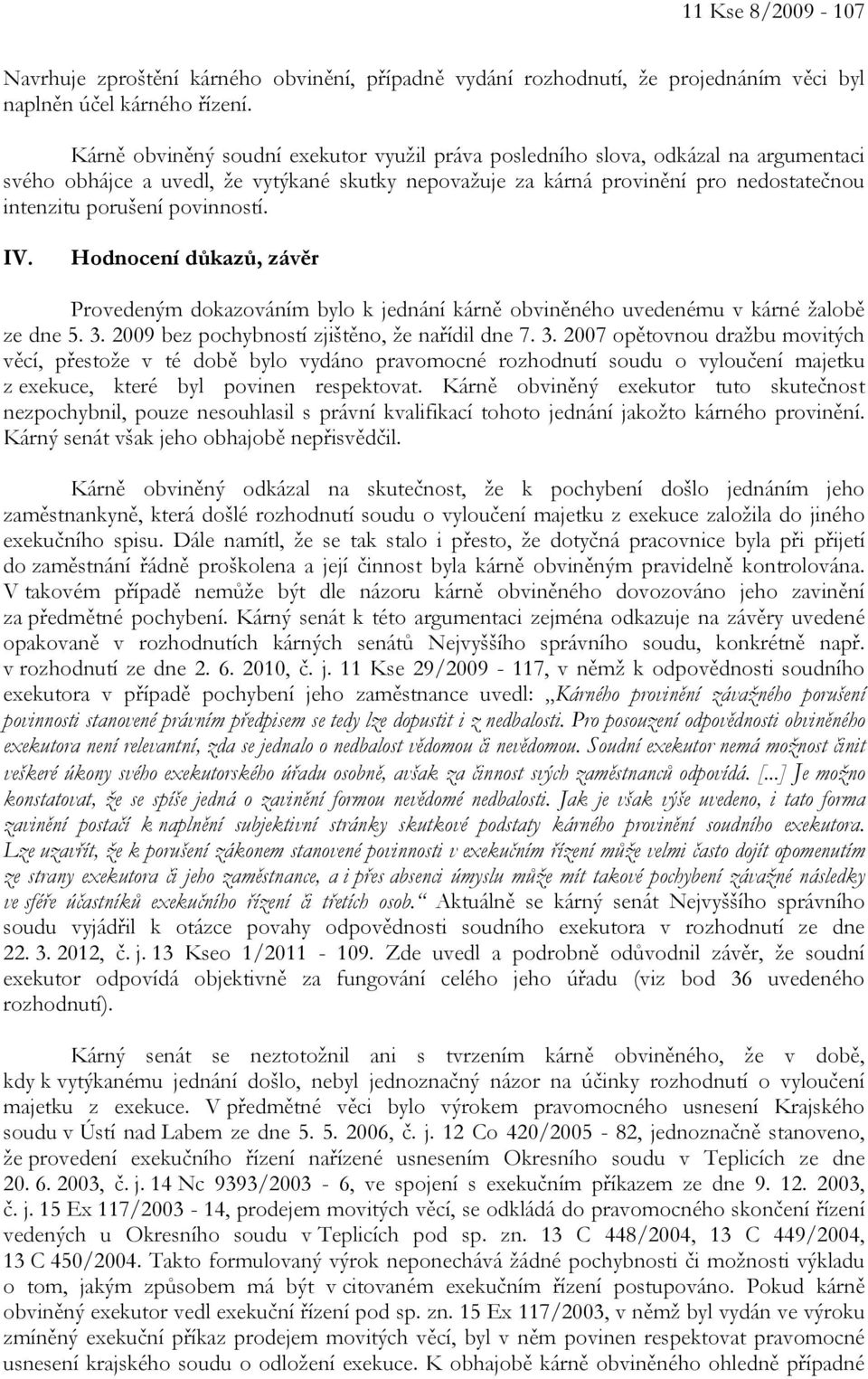 povinností. IV. Hodnocení důkazů, závěr Provedeným dokazováním bylo k jednání kárně obviněného uvedenému v kárné žalobě ze dne 5. 3.