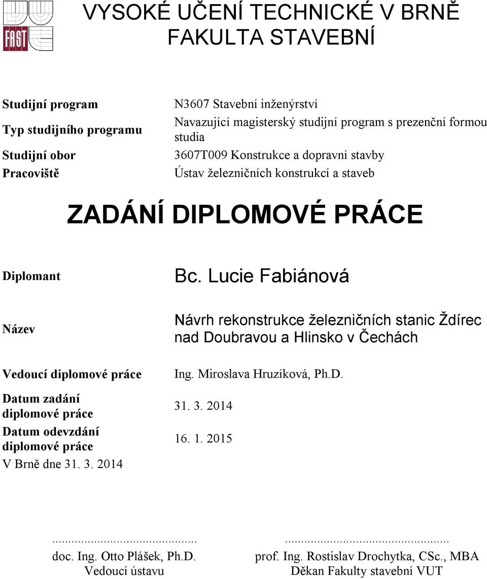 diplomové práce Datum zadání diplomové práce Datum odevzdání diplomové práce V Brně dne 31. 3. 2014 Návrh rekonstrukce železničních stanic Ždírec nad Doubravou a Ing.