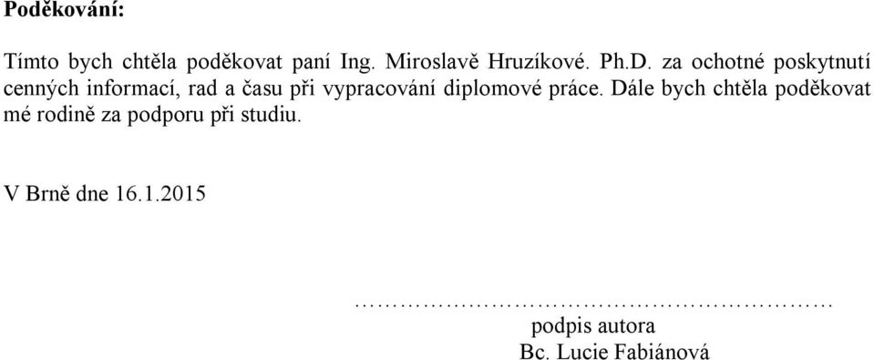 za ochotné poskytnutí cenných informací, rad a času při