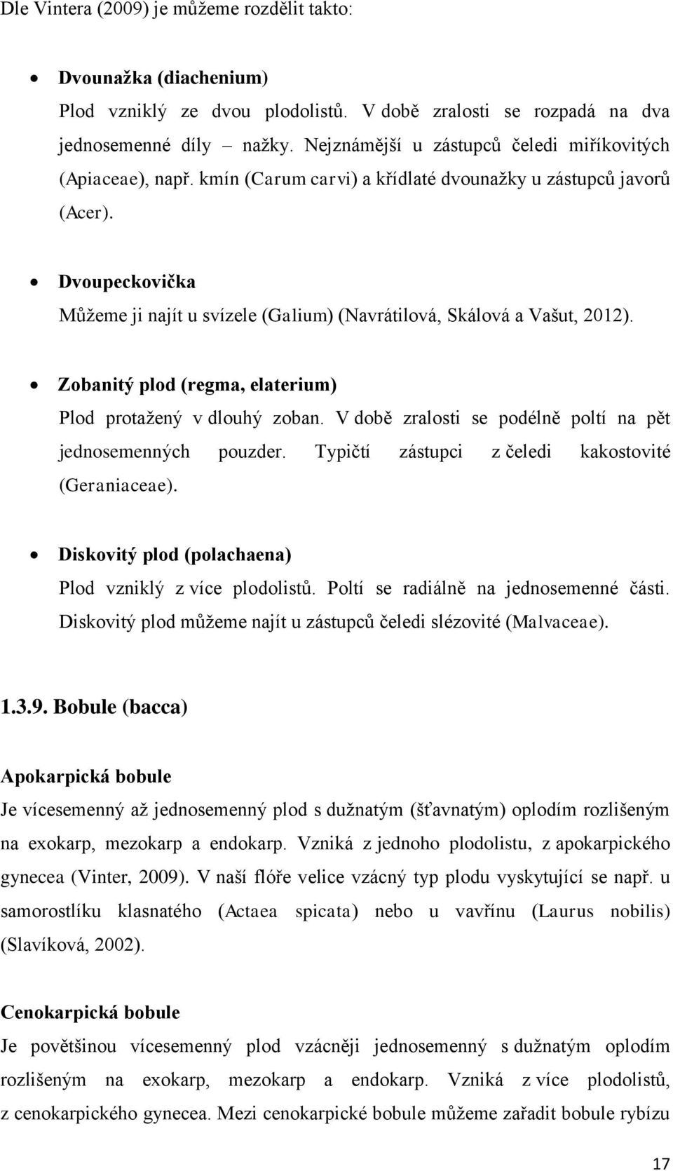 Dvoupeckovička Můžeme ji najít u svízele (Galium) (Navrátilová, Skálová a Vašut, 2012). Zobanitý plod (regma, elaterium) Plod protažený v dlouhý zoban.