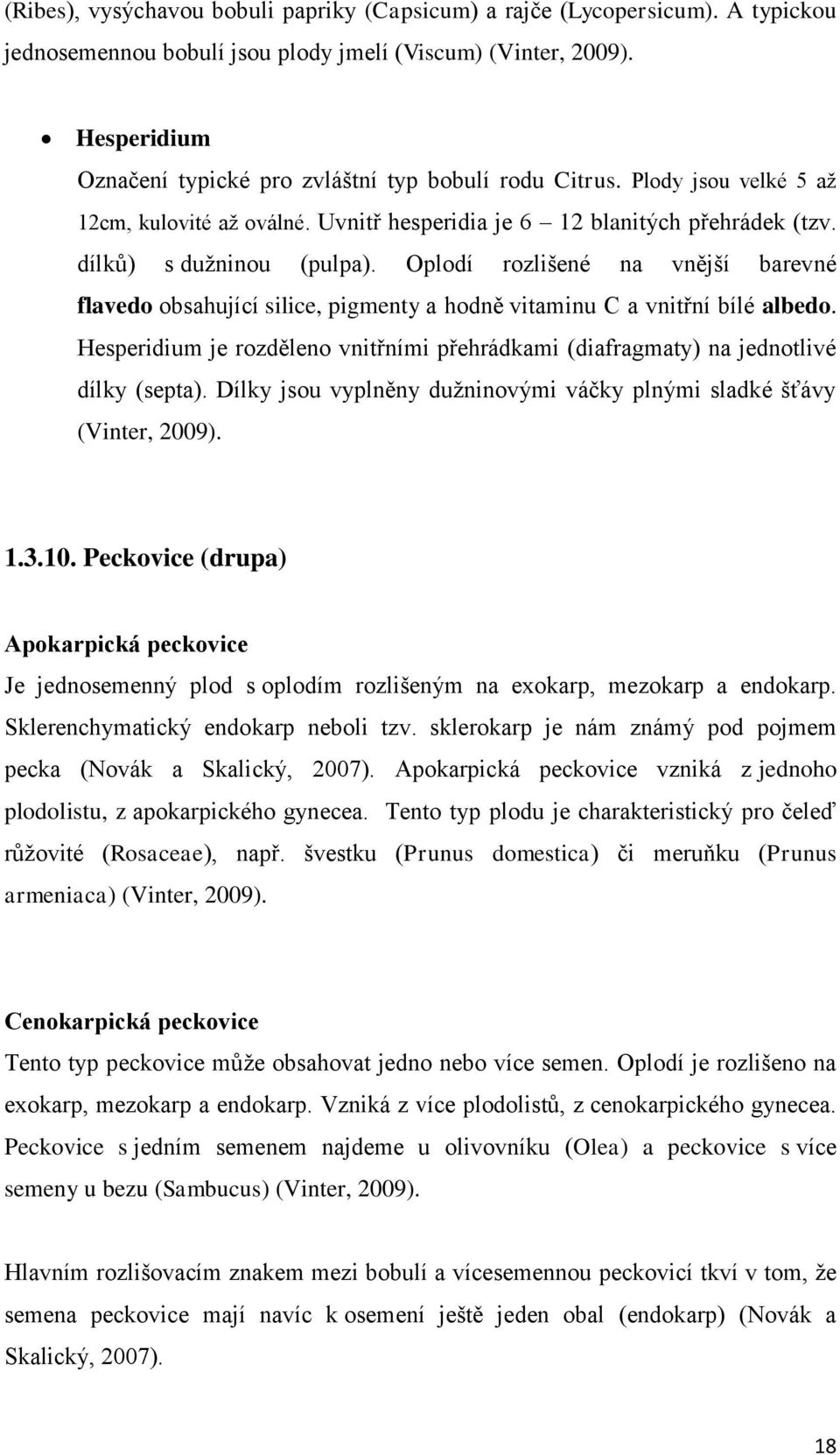 Oplodí rozlišené na vnější barevné flavedo obsahující silice, pigmenty a hodně vitaminu C a vnitřní bílé albedo.